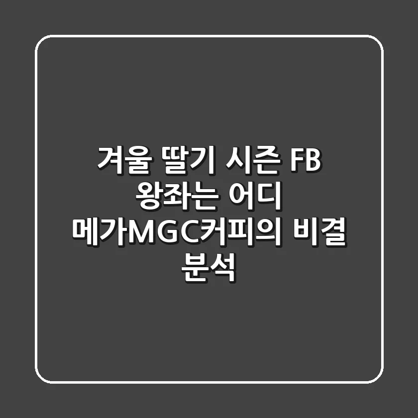 겨울 딸기 시즌 FB 왕좌는 어디 메가MGC커피의 비결 분석