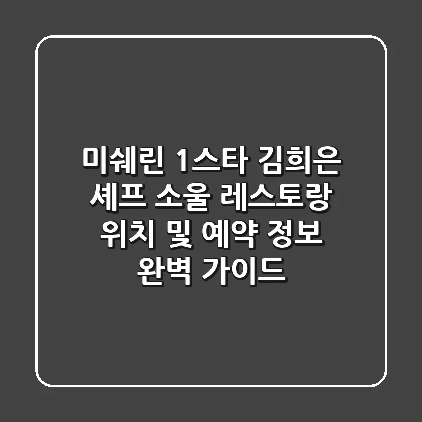 미쉐린 1스타 김희은 셰프: 소울 레스토랑 위치 및 예약 정보 완벽 가이드