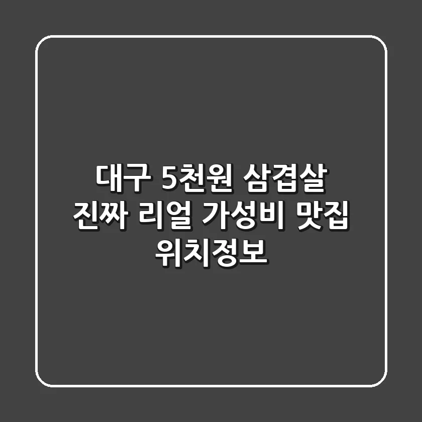 대구 5천원 삼겹살, 진짜? 리얼 가성비 맛집 위치정보