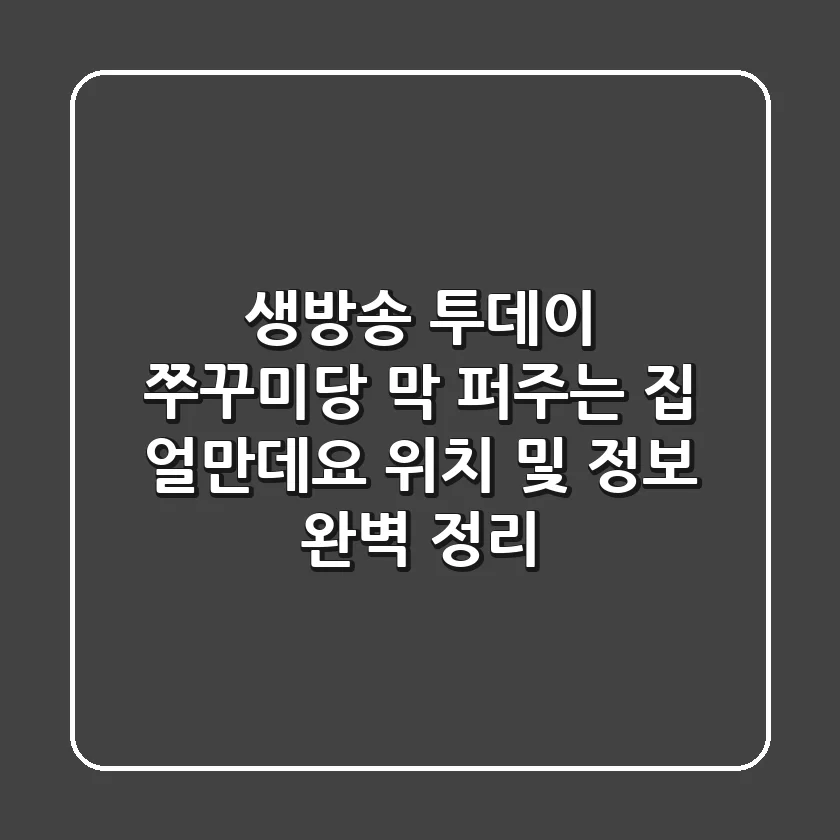 생방송 투데이 쭈꾸미당, 막 퍼주는 집! 얼만데요? 위치 및 정보 완벽 정리