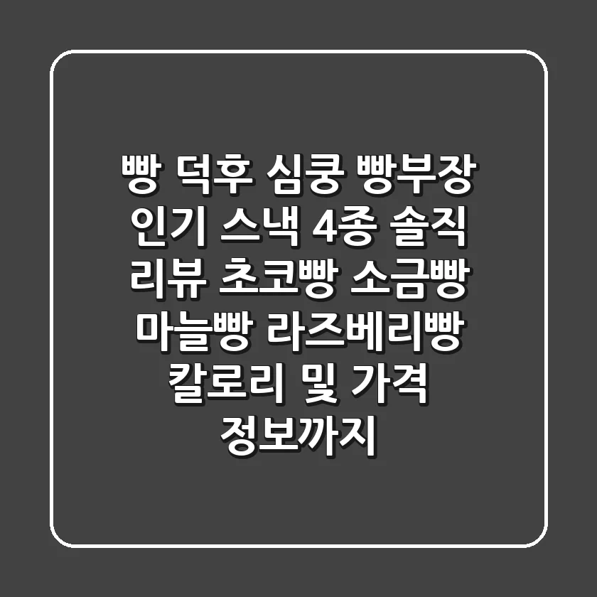 빵 덕후 심쿵! 빵부장 인기 스낵 4종 솔직 리뷰: 초코빵, 소금빵, 마늘빵, 라즈베리빵 칼로리 및 가격 정보까지!