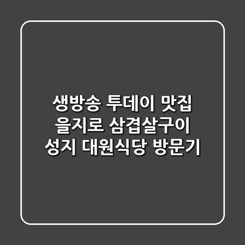 생방송 투데이 맛집, 을지로 삼겹살구이 성지 대원식당 방문기