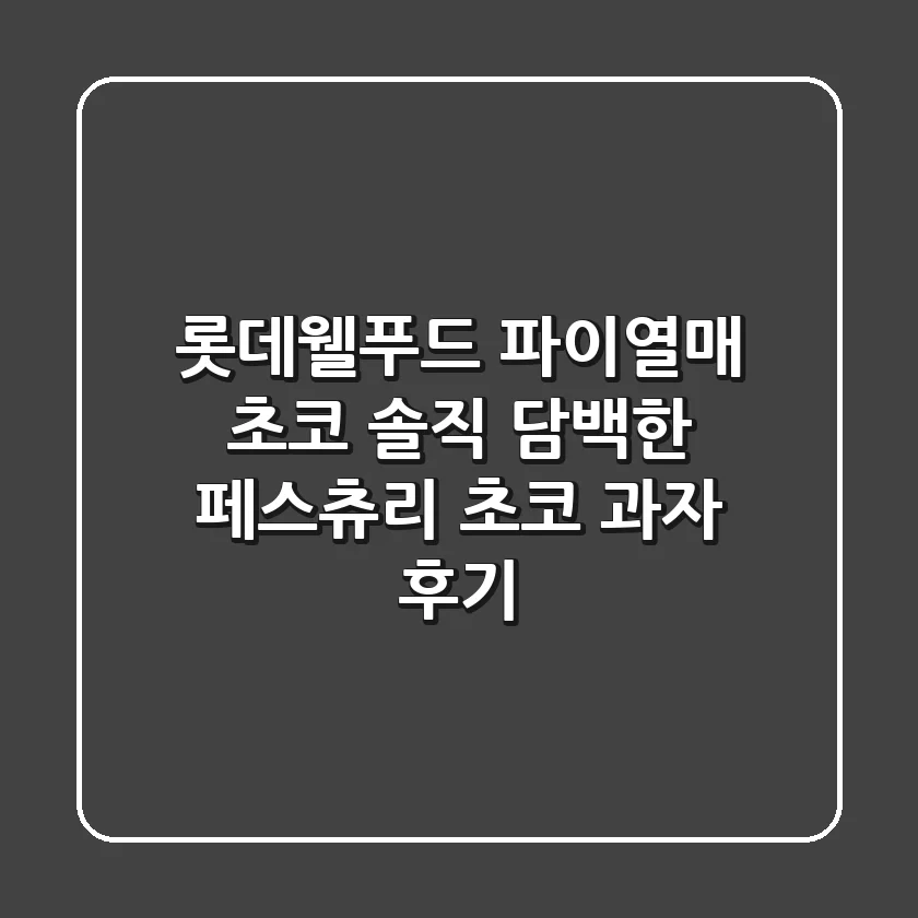 롯데웰푸드 파이열매 초코, 솔직 담백한 페스츄리 초코 과자 후기!