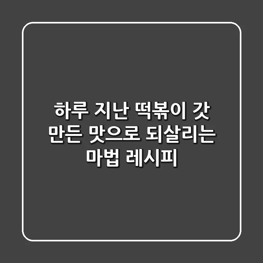 하루 지난 떡볶이, 갓 만든 맛으로 되살리는 마법 레시피!