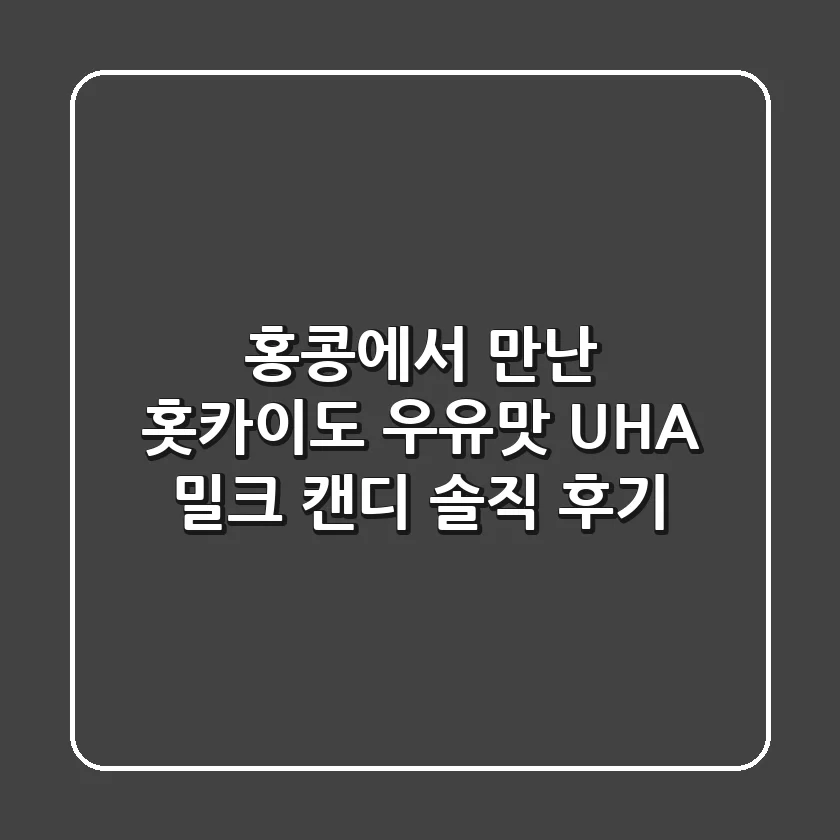 홍콩에서 만난 홋카이도 우유맛! UHA 밀크 캔디 솔직 후기