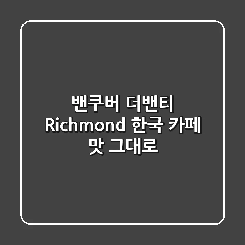 밴쿠버 더밴티 Richmond: 한국 카페 맛 그대로!
