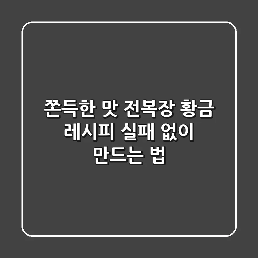 쫀득한 맛! 전복장 황금 레시피, 실패 없이 만드는 법