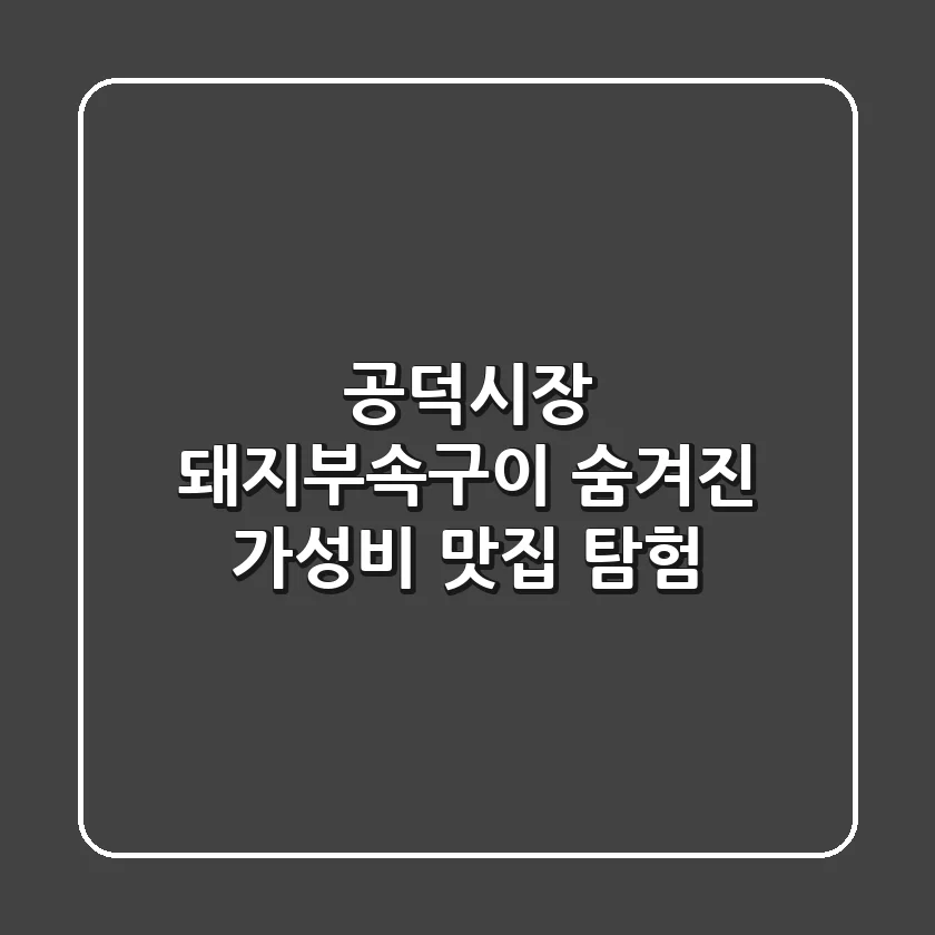 공덕시장 돼지부속구이: 숨겨진 가성비 맛집 탐험!