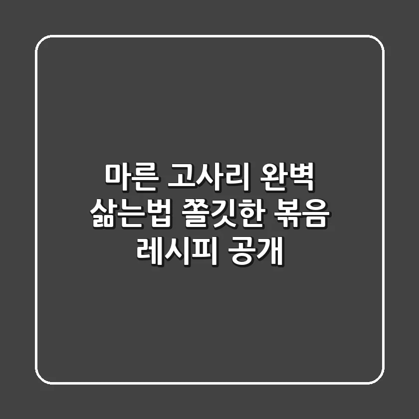 마른 고사리 완벽 삶는법: 쫄깃한 볶음 레시피 공개!