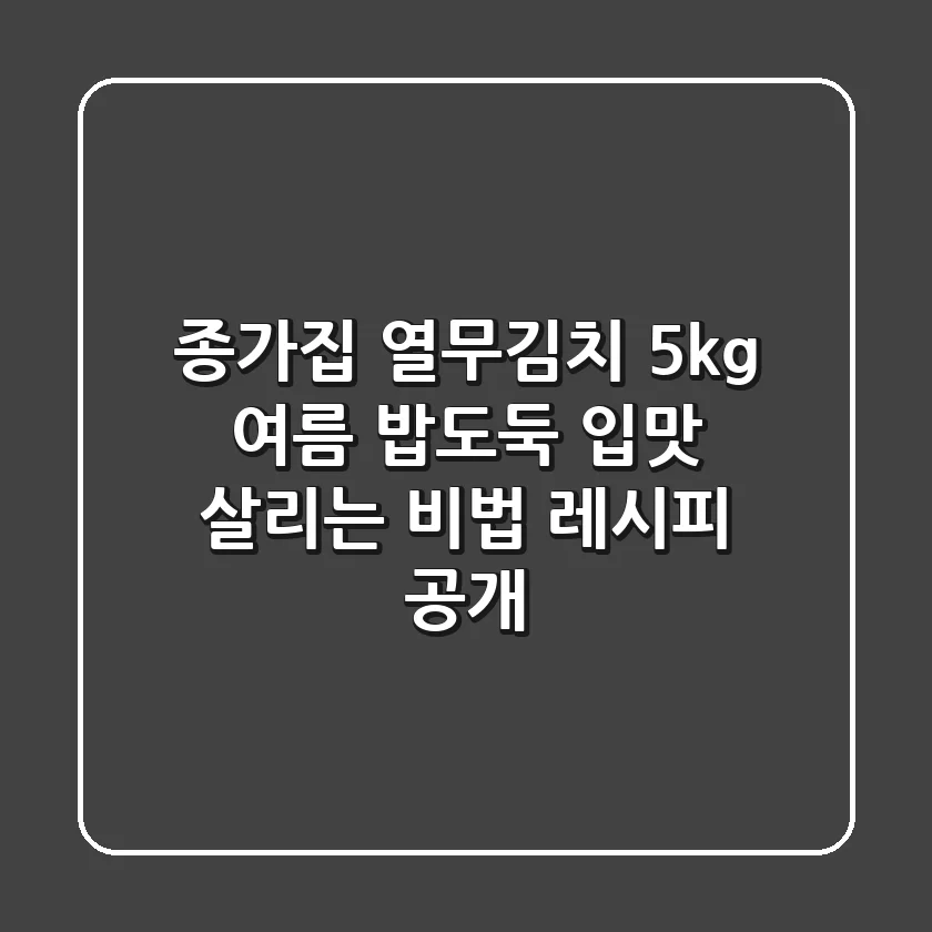종가집 열무김치 5kg: 여름 밥도둑, 입맛 살리는 비법 레시피 공개!
