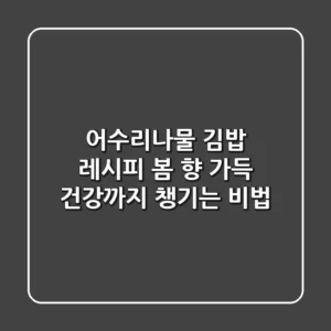 어수리나물 김밥 레시피: 봄 향 가득, 건강까지 챙기는 비법