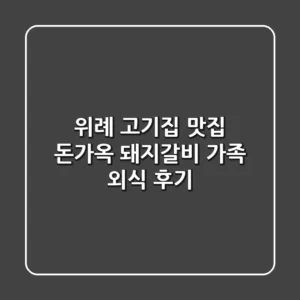 위례 고기집 맛집: 돈가옥 돼지갈비 가족 외식 후기