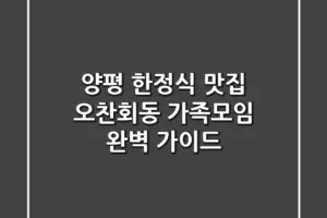 양평 한정식 맛집, 오찬회동: 가족모임 완벽 가이드