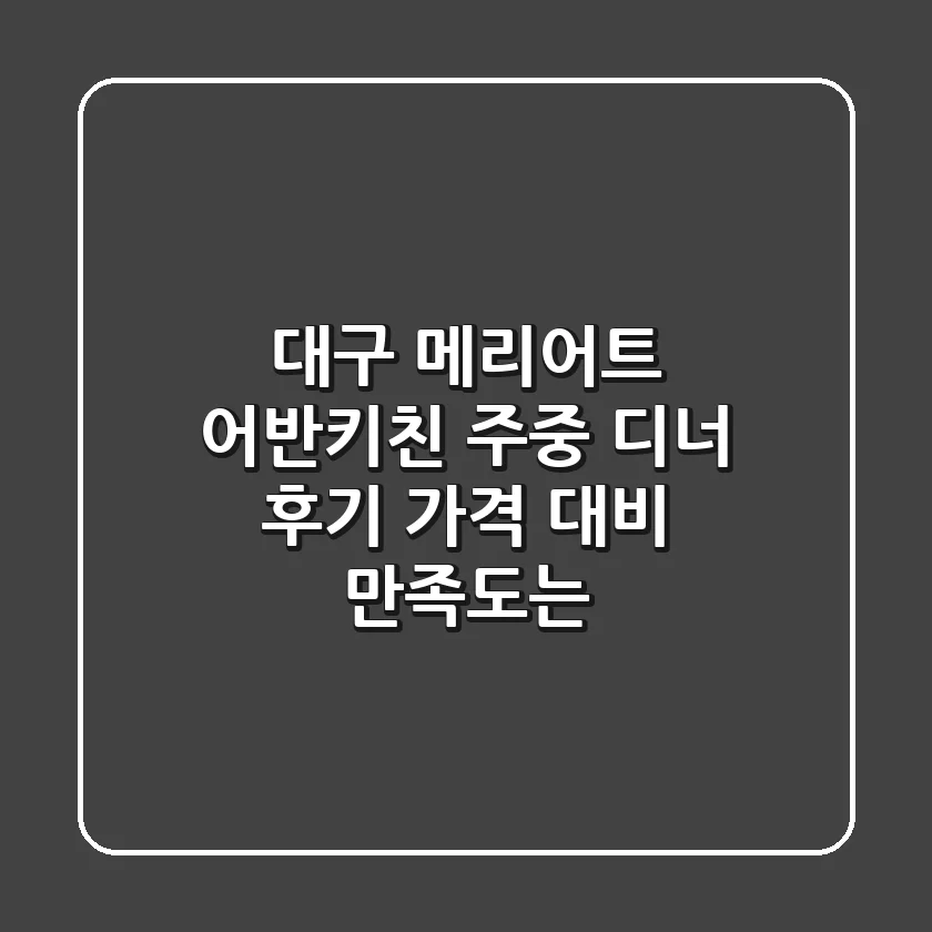 대구 메리어트 어반키친 주중 디너 후기: 가격 대비 만족도는?