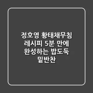 정호영 황태채무침 레시피: 5분 만에 완성하는 밥도둑 밑반찬