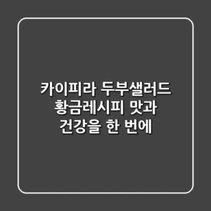 카이피라 두부샐러드 황금레시피: 맛과 건강을 한 번에!