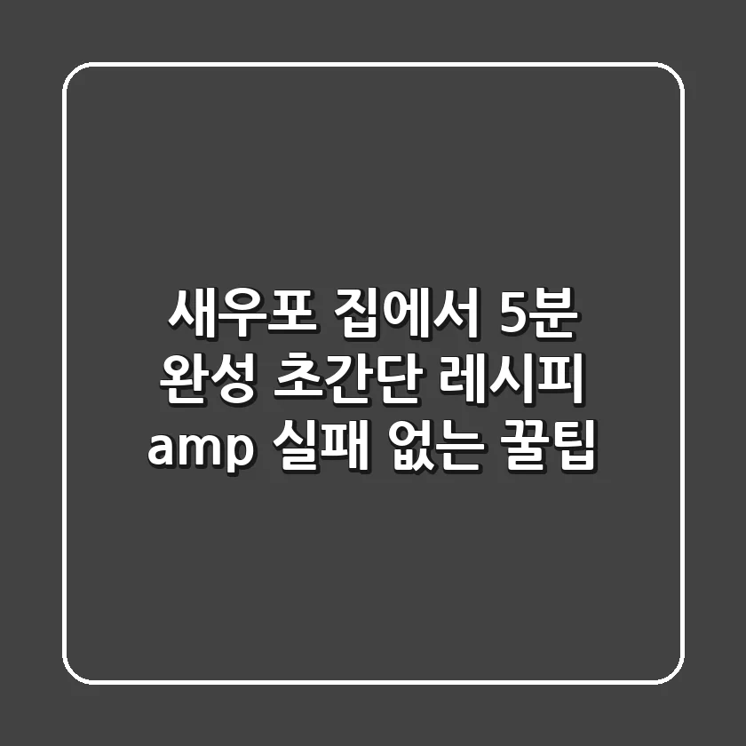 새우포, 집에서 5분 완성! 초간단 레시피 & 실패 없는 꿀팁