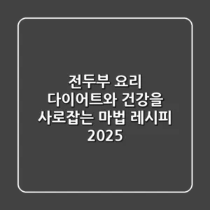 전두부 요리: 다이어트와 건강을 사로잡는 마법 레시피 2025
