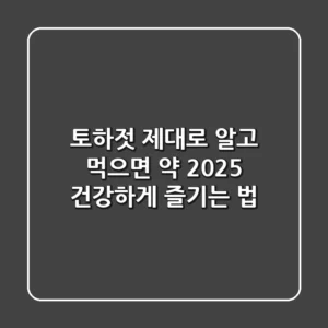 토하젓 제대로 알고 먹으면 약! 2025 건강하게 즐기는 법