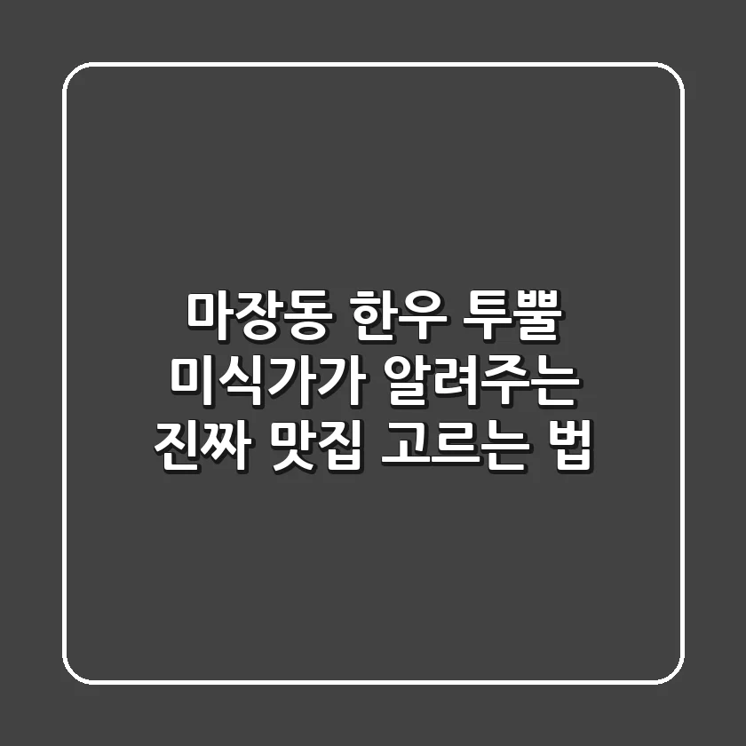 마장동 한우 투뿔, 미식가가 알려주는 진짜 맛집 고르는 법