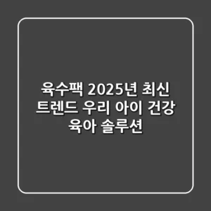 육수팩, 2025년 최신 트렌드! 우리 아이 건강 육아 솔루션
