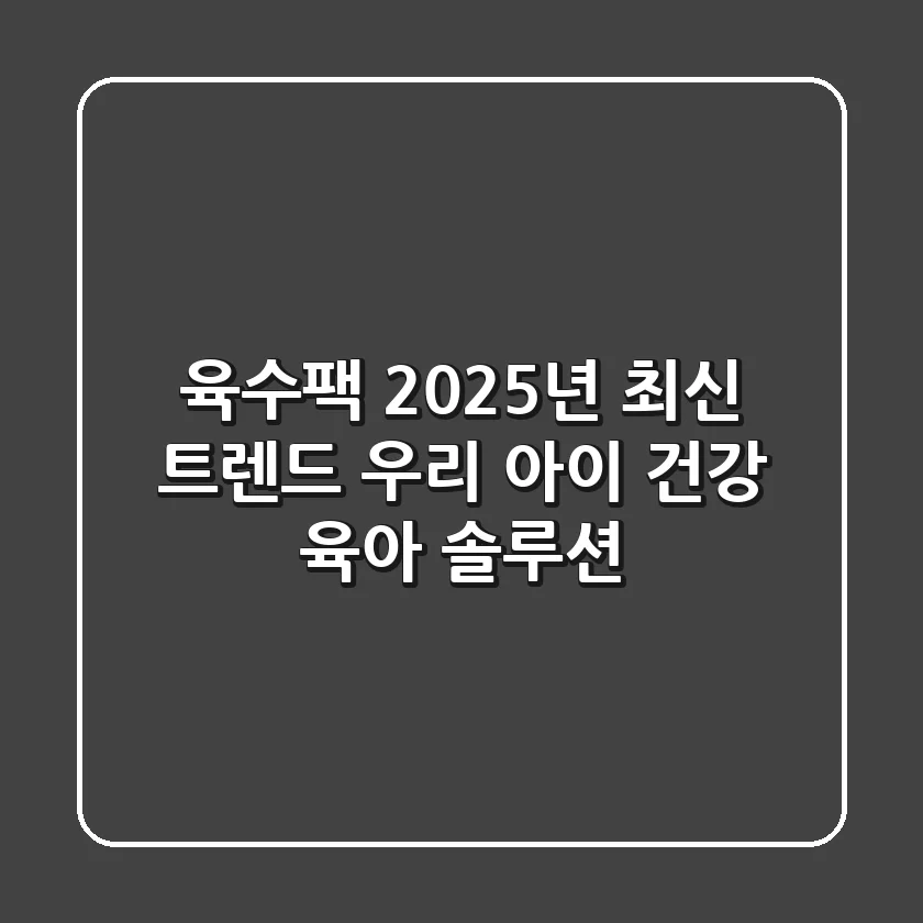 육수팩, 2025년 최신 트렌드! 우리 아이 건강 육아 솔루션