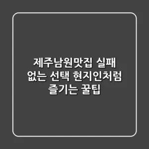 제주남원맛집, 실패 없는 선택! 현지인처럼 즐기는 꿀팁