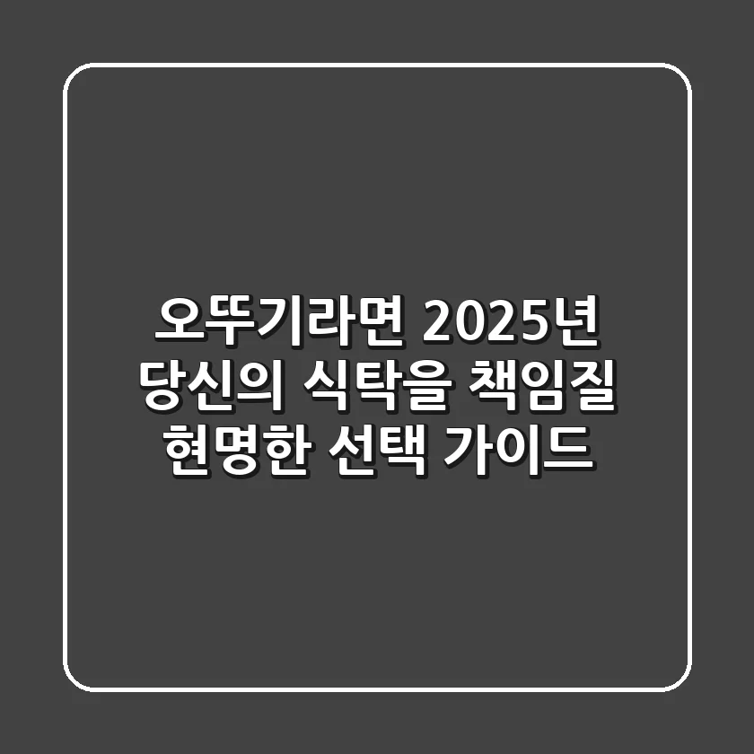 오뚜기라면: 2025년 당신의 식탁을 책임질 현명한 선택 가이드