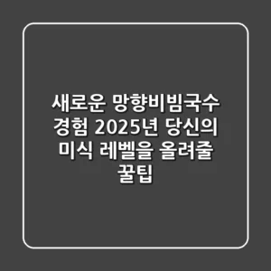 새로운 망향비빔국수 경험! 2025년 당신의 미식 레벨을 올려줄 꿀팁