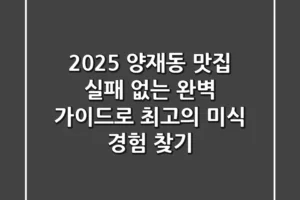 2025 양재동 맛집: 실패 없는 완벽 가이드로 최고의 미식 경험 찾기