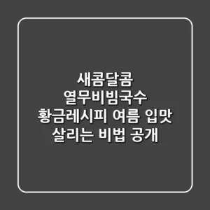 새콤달콤 열무비빔국수 황금레시피: 여름 입맛 살리는 비법 공개!