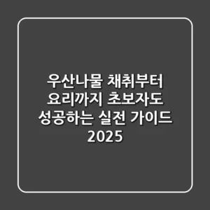 우산나물 채취부터 요리까지: 초보자도 성공하는 실전 가이드 2025