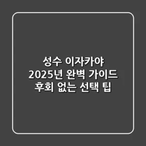 성수 이자카야, 2025년 완벽 가이드! 후회 없는 선택 팁