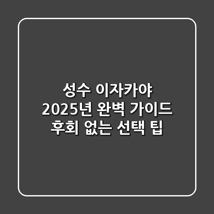 성수 이자카야, 2025년 완벽 가이드! 후회 없는 선택 팁