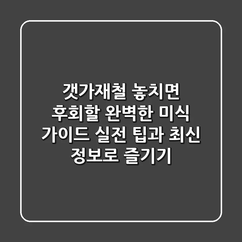 갯가재철, 놓치면 후회할 완벽한 미식 가이드: 실전 팁과 최신 정보로 즐기기