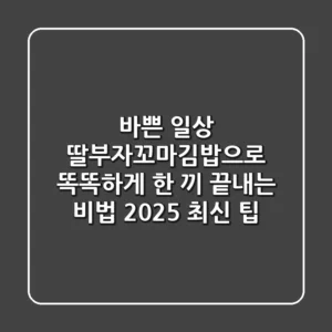 바쁜 일상, 딸부자꼬마김밥으로 똑똑하게 한 끼 끝내는 비법 (2025 최신 팁)