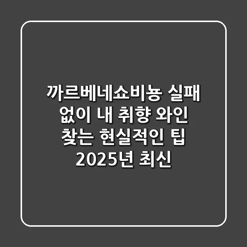 까르베네쇼비뇽, 실패 없이 내 취향 와인 찾는 현실적인 팁 (2025년 최신)