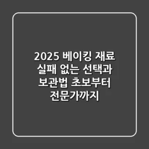 2025 베이킹 재료, 실패 없는 선택과 보관법: 초보부터 전문가까지