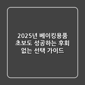 2025년 베이킹용품, 초보도 성공하는 후회 없는 선택 가이드