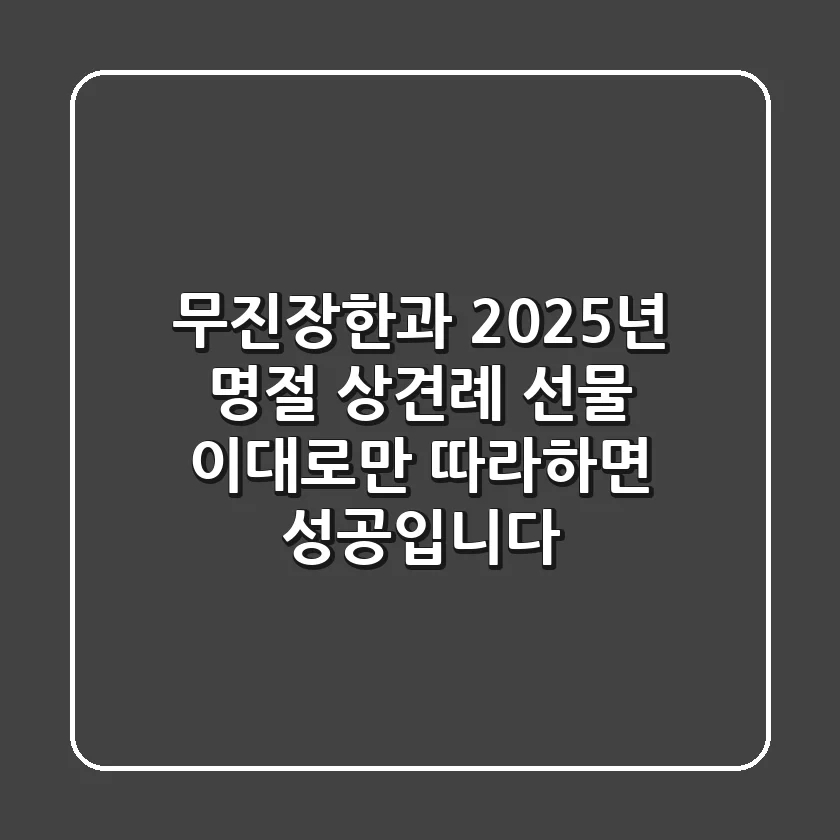무진장한과: 2025년 명절, 상견례 선물 이대로만 따라하면 '성공'입니다