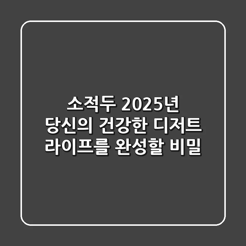 소적두, 2025년 당신의 건강한 디저트 라이프를 완성할 비밀