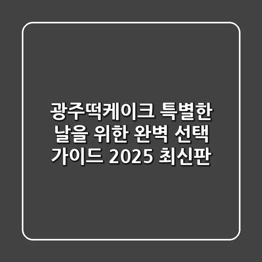 광주떡케이크, 특별한 날을 위한 완벽 선택 가이드 (2025 최신판)