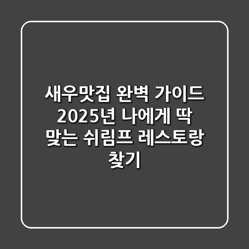 새우맛집 완벽 가이드: 2025년 나에게 딱 맞는 쉬림프 레스토랑 찾기