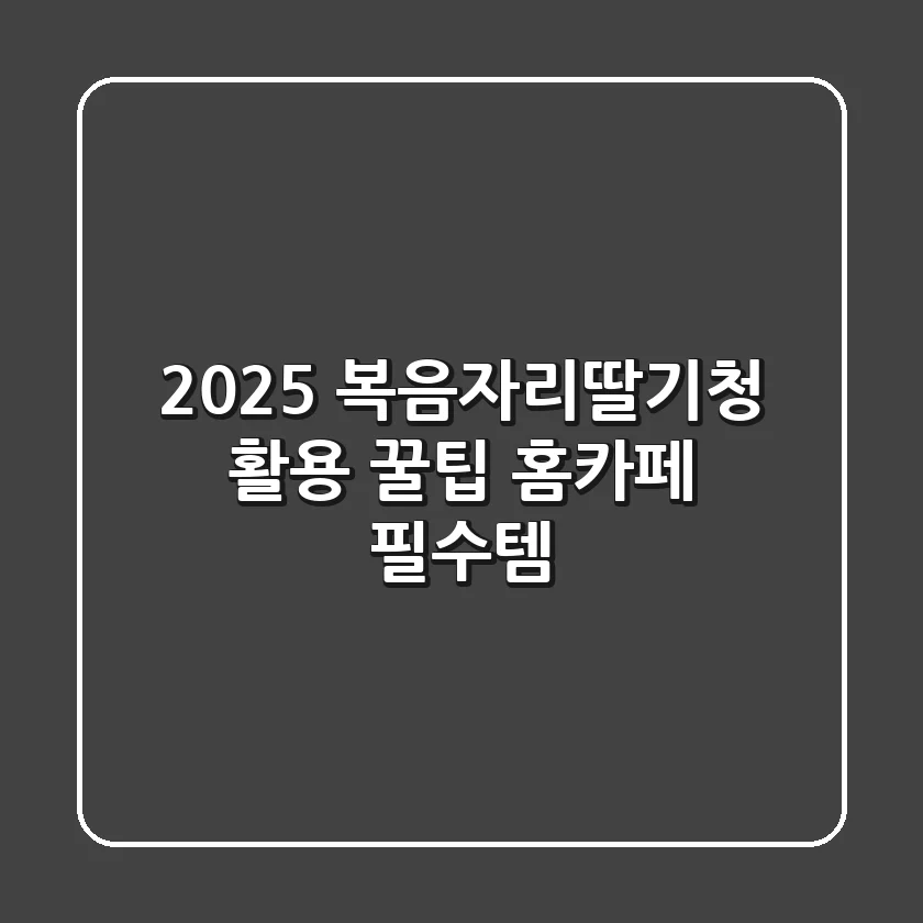 2025 복음자리딸기청 활용 꿀팁: 홈카페 필수템!