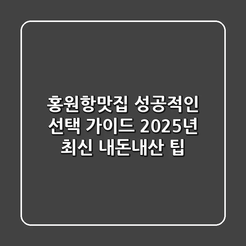 홍원항맛집 성공적인 선택 가이드: 2025년 최신 내돈내산 팁!