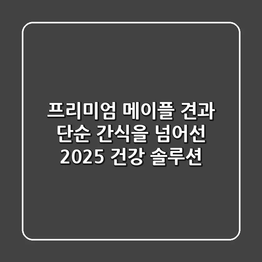 프리미엄 메이플 견과: 단순 간식을 넘어선 2025 건강 솔루션