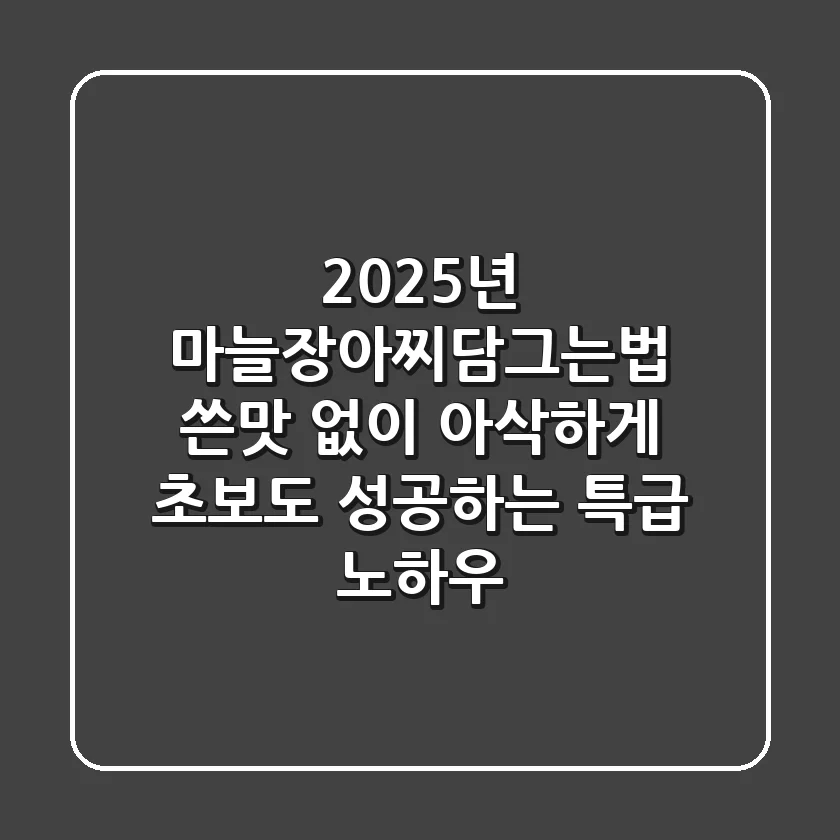 2025년 마늘장아찌담그는법: 쓴맛 없이 아삭하게! 초보도 성공하는 특급 노하우