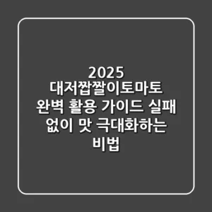2025 대저짭짤이토마토 완벽 활용 가이드: 실패 없이 맛 극대화하는 비법