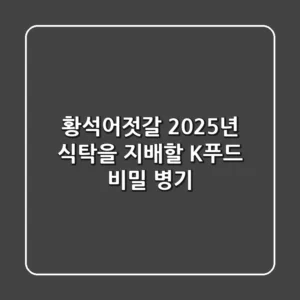 황석어젓갈, 2025년 식탁을 지배할 K-푸드 비밀 병기!