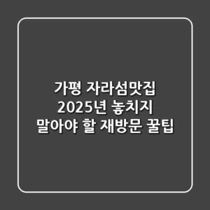 가평 자라섬맛집, 2025년 놓치지 말아야 할 재방문 꿀팁
